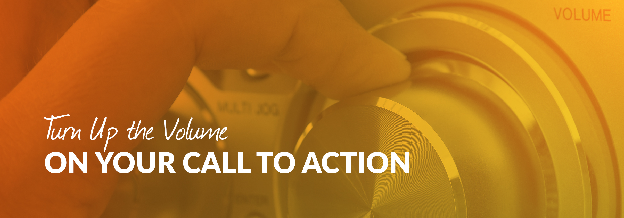 Turn Up the Volume on Your Call to Action