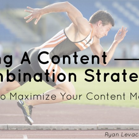 Using A Content Combination Strategy To Maximize Your Content Marketing