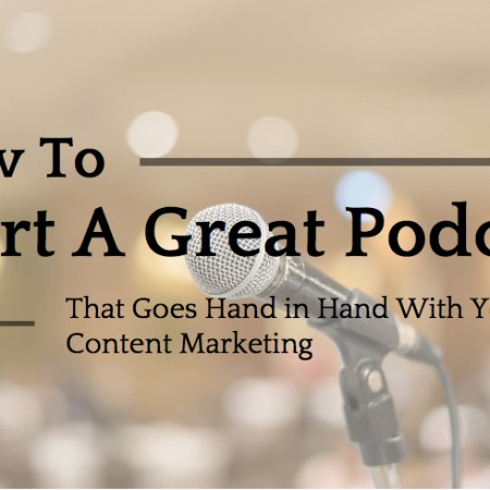 How To Start A Great Podcast That Goes Hand in Hand With Your Content Marketing