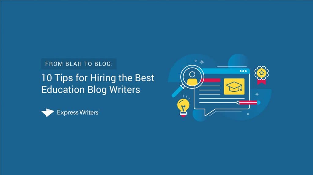 From Blah to Blog: 10 Tips for Hiring the Best Education Blog Writers