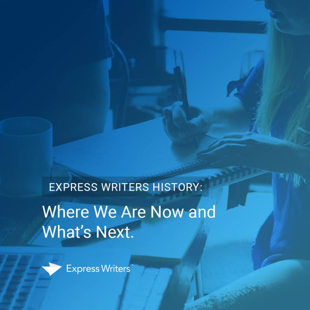 Expresswriter 311 Express Writers History: Where We Are Now and What’s Next | Express Writers